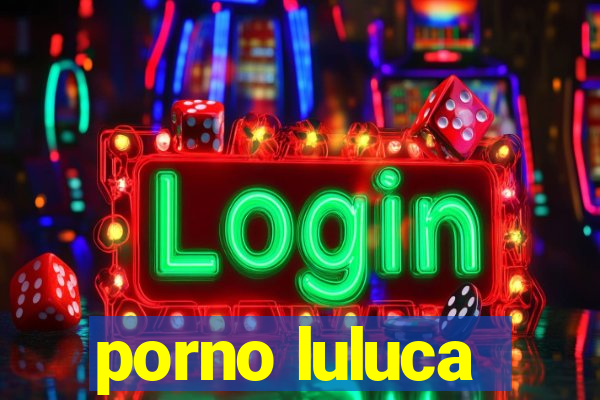 porno luluca